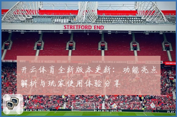 开云体育全新版本更新：功能亮点解析与玩家使用体验分享