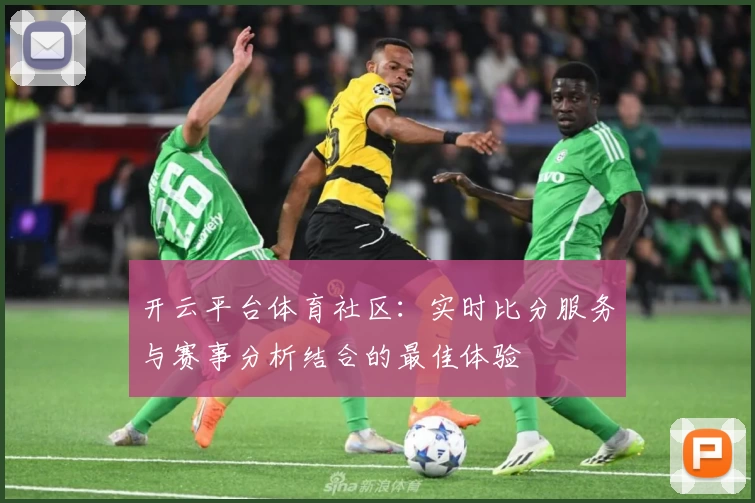 开云平台体育社区：实时比分服务与赛事分析结合的最佳体验