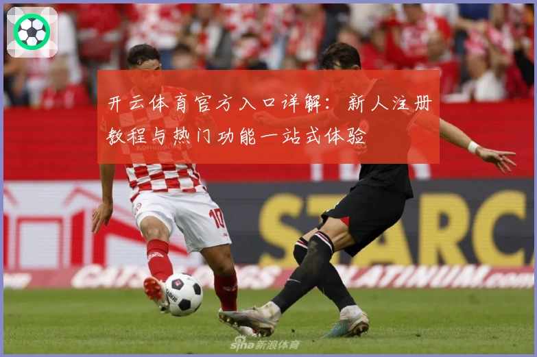开云体育官方入口详解：新人注册教程与热门功能一站式体验