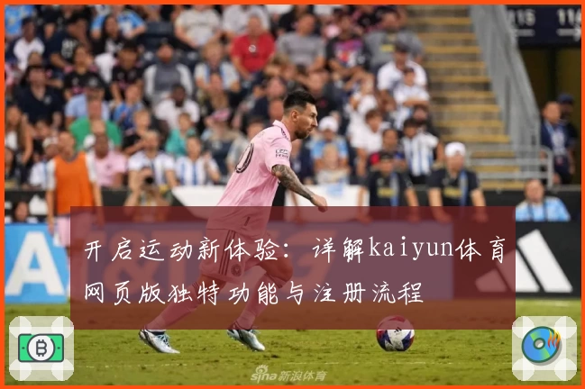 开启运动新体验：详解kaiyun体育网页版独特功能与注册流程