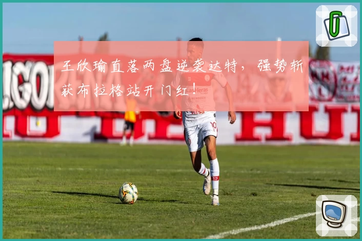 王欣瑜直落两盘逆袭达特,强势斩获布拉格站开门红!