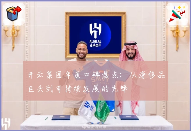 开云集团年度口碑盘点：从奢侈品巨头到可持续发展的先锋