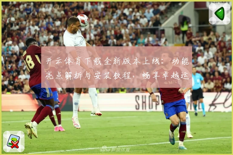 开云体育下载全新版本上线：功能亮点解析与安装教程，畅享卓越运动体验