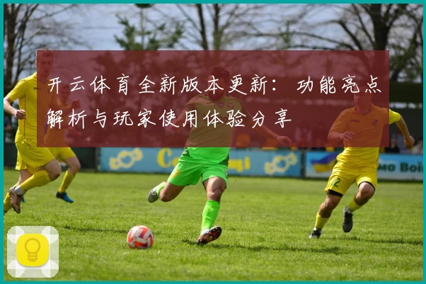 开云体育全新版本更新：功能亮点解析与玩家使用体验分享